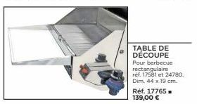 TABLE DE DÉCOUPE  Pour barbecue rectangulaire réf. 17581 et 24780. Dim. 44 x 19 cm.  Réf. 17765 139,00 € 