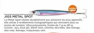 NOUVEAU USHP  JIGS METAL SPOT  La Metal Spot résiste durablement aux poissons les plus agressifs, elle utilise 3 revêtements holographiques qui renvoient plus ou moins de lumière. Ultra polyvalente. E