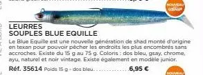 leurres  souples blue equille  le blue equille est une nouvelle génération de shad monté d'origine en texan pour pouvoir pêcher les endroits les plus encombrés sans accroches. existe du 15 g au 75 g. 