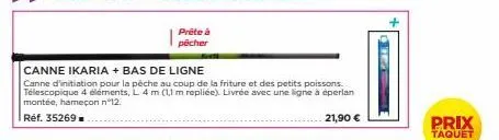 canne ikaria + bas de ligne  canne d'initiation pour la pêche au coup de la friture et des petits poissons. télescopique 4 éléments, l 4 m (1,1 m repliée). livrée avec une ligne à éperlan montée, hame