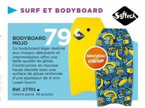 SURF ET BODYBOARD  BODYBOARD MOJO  Ce bodyboard leger destiné aux niveaux débutants et intermédiaires offre une belle qualité de glisse. Construction en mousse haute densité avec une surface de glisse