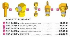 adaptateurs gaz  réf. 24476g1/4f-embout lisse 8 mm.. réf. 24735 coude g1/4m-g1/4f.. réf. 24733bicone 8 mm-g1/4m... réf. 24638g1/4m-embout lisse 8 mm réf. 24879 g1/2f-g1/4m..  14,50 € 17,40 € 26,90 € 2