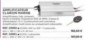 clarion  amplificateur  clarion marine  amplificateur très compact,  facile à installer. puissance 400 w rms. classe d. alimentation 12 v. construction anti-corrosive. amplification multi-zone ou uniq