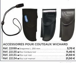 accessoires pour couteaux wichard réf. 22099 dragonne l. 250 mm.  réf. 22135  etul cordura noir.  réf. 22131  etui cuir noir  réf. 22134 etui cur marron  3,70 € 11,40 € 21,50 € 21,50 € 