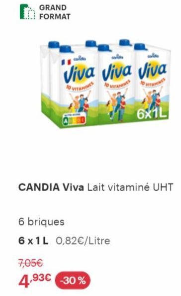 GRAND  FORMAT  col  ale  Viva Viva Viva  VITAMINES  VITAMINES  VITAMINES  6x1L  CANDIA Viva Lait vitaminé UHT  6 briques  6x1L 0,82€/Litre  7,05€  4,93€ -30% 