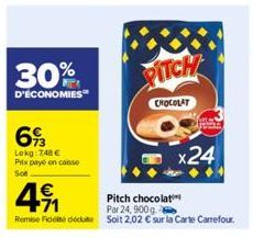 30%  D'ÉCONOMIES  693  Lokg: 748 €  Prix payé en casse  Sot  €  71  Remise Fiddi due  PITCH  CHOCOLAT  x24  Pitch chocolat  Par 24, 900g  soit 2,02 € sur la Carte Carrefour. 