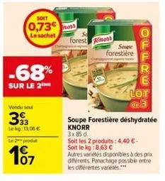 soit  0,73€  le sachet  -68%  sur le 2me  vendu sou  393  le kg: 13,06 €  le 2 produt  €  107  mort  forest kinost  soupe forestière  lot 3  offre  soupe forestière déshydratée knorr  3x 85 d.  soit l