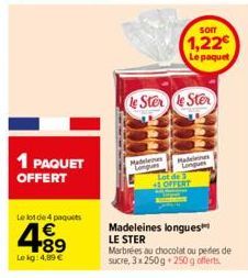 1 PAQUET  OFFERT  Le lot de 4 paquets  4.89  Le kg: 4,89 €  Madele  som  1,22  Le paquet  le Ster le Ster  Madeleines Lot de 3 +OFFERT  Madeleines longues LE STER Marbrées au chocolat ou pedes de sucr