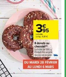 395  La bote  Le kg: 6,81 €  8 donuts au chocolat  La boite de 580 g Produit décongelé ne pas recongeler  DU MARDI 28 FÉVRIER AU LUNDI 6 MARS 