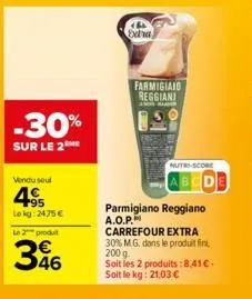 -30%  sur le 2  vendu seul  495  lokg: 2475 €  le 2 produt  346  extra  farmigiaio reggiani  or hand  nutri-score  parmigiano reggiano a.o.p. carrefour extra 30% mg, dans le produit fini 200 g  soit l