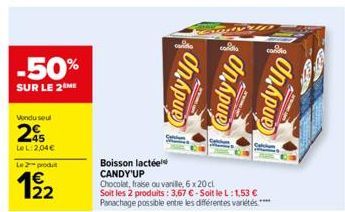 -50%  SUR LE 2 ME  Vondu seul  25  Le L:2,04€  Le 2-produt  Boisson lactée CANDY'UP Chocolat, fraise ou vanille, 6 x 20 cl  Soit les 2 produits: 3,67 €-Soit le L: 1,53 € Panachage possible entre les d