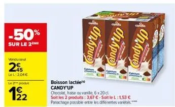 -50%  sur le 2 me  vondu seul  25  le l:2,04€  le 2-produt  boisson lactée candy'up chocolat, fraise ou vanille, 6 x 20 cl  soit les 2 produits: 3,67 €-soit le l: 1,53 € panachage possible entre les d