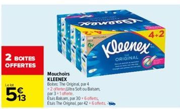 2 BOITES OFFERTES  Le lot  513  Mouchoirs KLEENEX  Boites: The Original, par 4 +2 offertes Ultra Soft ou Balsam par 3+1 offerte.  Nowoog  Etuis Balsam, par 30+ 6 offerts, Etuis The Original par 42 6 o