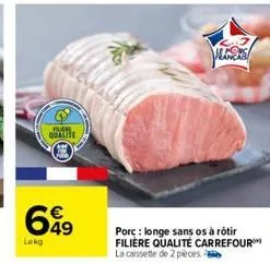 qualite  69  lokg  le porc  porc: longe sans os à rôtir filière qualité carrefour la caissette de 2 pièces. 