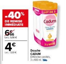 -40%  DE REMISE IMMÉDIATE  666  Le L:5.55 €  4€  LeL: 3,33 €  LOT DE 3  Cadum  De e SUNGAAS  3x 400m  Douche CADUM Différentes variétés, 3 x 400 ml. 