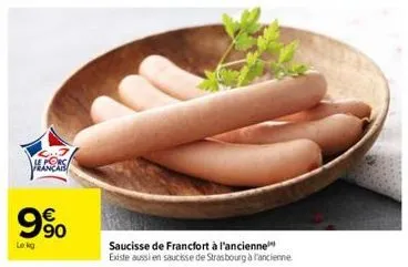 le porc francai  9⁹0  le kg  saucisse de francfort à l'ancienne existe aussi en saucisse de strasbourg à fancienne 