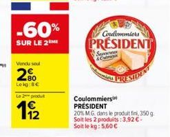 -60%  SUR LE 2M  112  Coulommiers  PRESIDENT  Coulommiers  PRÉSIDENT  20% MG dans le produit fini, 350 g. Soit les 2 produits: 3,92€-Soit le kg: 5,60 €  Savu  C  micha  PRESIDEN 