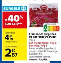 SURGELÉ  -40%  SUR LE 2  Vendu soul  4%  Lokg: 9,58 €  Le 2 produ  287  FRAM  FRAMBURSAS  BOZEN  NUTRI-SCORE  Framboises surgelées CARREFOUR CLASSIC  500 g  Soit les 2 produits: 7,66 € -  Soit le kg :