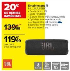 20€  DE REMISE IMMÉDIATE  139⁹  1199⁹9  dont 003 € d'éco-participation  JBL  Enceinte sans fil Ref.: JBLFUPGBLK -Qualité de son JBL -Mode PartyBoost  Etanche (norme IP67), nomade, solide • Optimisez v