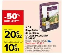 -50%  sur le 2 me  a.o.p. blaye côtes de bordeaux 02 la cavei  les 2 pour  20%₂2  soit la fontaine à vin  1001  d'augustin  florent rouge, fontaine à vin 32 vendu seul : 13,35 €. autres variétés dispo