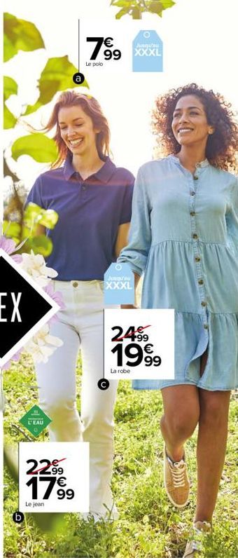 L'EAU  a  22%  1799  €  Le jean  Junqu'au  7⁹9 99 XXXL  Le polo  Jusqu'au  XXXL  24.99 1999  La robe 