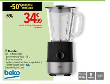 69%  IMMEDIATE  34.99  Blender  Re: TBN81808BX  Bol en verre gradué: 15 L  4 lames en étoiles  Mode manuel (Smoothies, soupe froide.) Fonction glace pilée Garantie légale 2 ans  beko  Do 0,30 € par  b