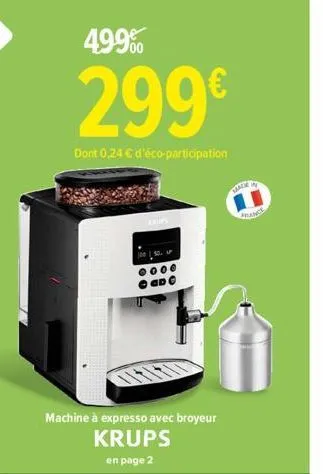 4.99%  299€  dont 0,24 € d'éco-participation  machine à expresso avec broyeur krups  en page 2  france 