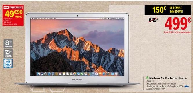 10X SANS FRAIS  49 €90  /MOIS  Tappe: SC  110x  IMG  Mon  1:40x  8%  Himoire  128  O du 550  MacBook Air  649€  DE REMISE  150€ IMMÉDIATE  Macbook Air 13» Reconditionné Grade A+  ProcesseurIntel Core 