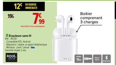 12€ DE REMISE  IMMEDIATE  19%  BÉcouteurs sans fil Re: KS120  Compatible IOS, Android Répondre/rejeter un appeltéléphonique Musique jouer/pause Garantie légale 2 ans  kool. star  7%⁹9  99  Do 0.32€-pa