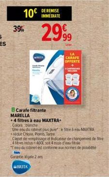 39%  10€  BRITA  DE REMISE IMMÉDIATE  2999  t  LA  CARAFE  OFFERTE  CART  8 Carafe filtrante  MARELLA  +4 filtres à eau MAXTRA+ Coloris blanche  Une eau du robinet plus pure: le filtre à eau MAXTRA ré