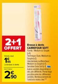 Vendu se  195  La brosse à dents  2+1  Brosse à dents  OFFERT CARREFOUR SOFT  Family: Medumou Souple  Les 3 por  2%  (x4) Technique Dure, Medumou Souple (2) Interdentare ou Blancheur Medumou Souplex S