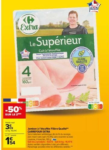 Vendu se  309  Lekg 131  -50%  SUR LE 2  Le 2 produ  15/14  Extra  4  TRANCHES  160,  Le Supérieur  Cuit à l'étouffée  Sans Traitement Antibiotique Pore Bourri sans OGM (<0.9%)  Jambon à l'étouffée Fi