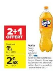 2+1  offert  vendu se  199  lel:100€  les 3 pour  258  lel:069€  fanta  fanta orange orange sans sucre, 1,25l  autres varetes disponibles à des prix différents. panachage possible entre les différente