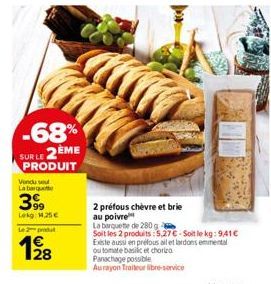 -68% SUR LE 2ÈME PRODUIT  Vendu se La barqu  399  Lekg: 1.25€  Le 2 produ  19⁹8  2 préfous chèvre et brie  au poivre  La barquette de 280 g  Soit les 2 produits: 5.27€-Soit le kg: 941€ Existe aussi en