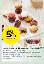 La bole  599  Lekg: 41,31 €  100000  NAD deccelles  Assortiment de 12 macarons chocolates  La boite de 12 pièces so 145g Produit decongelé selon les techniques appropriées  Existe aussi en assortiment