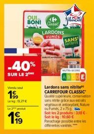 Vendu sout  199  Lekg: 1.27€  -40%  SUR LE 2  Le 2 godut  199  OUL BON! Cass  LARDONS  FUMES  SANS NITRITE  NUTRI  Lardons sans nitrite CARREFOUR CLASSIC Qualité supérieure, conservation sans nitrite 