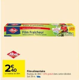 Albal  Albal  €  200  Le rouleau de 30m  Film Fraicheur  Film Fraicheur  -  Film alimentaire  Rouleau de 30m 30% gratuit dans carton dévidoir Soit 39 m. 