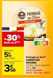 -30%  SUR LE 2  Vendu se  5%  Lokg: 10,18 €  Le produ  356  Pret & servir  FROMAGE au Four  Fromage au four CARREFOUR ORIGINAL  27% MG dans le produti 500 g  Soit les 2 produits: 8,65 €-Soit le kg:8,6