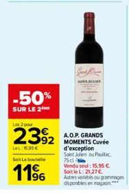 -50%  SUR LE 2  Les 2 pour  2392  LeL: 5.95€  Soit La bouteille  11%  96  SENTJELES  A.O.P. GRANDS MOMENTS Cuvée d'exception Saint Julien ou Paula. 75 cl Vendu seul: 15,95 €. Soit le L: 21,27 €. Autre