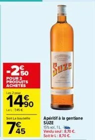 -2,150  €  pour 2 produits achetés  les 2 pour  14.⁹  lel:745€  soit la bouteille  745  apéritif à la gentiane suze 15% vol. 1l vendu seul: 8,70 €. soit le l: 8,70 €. 