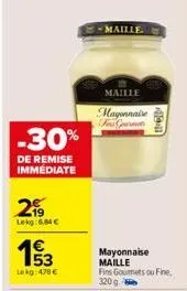 -30%  de remise immédiate  219  lekg: 6,84 €  15/3  lekg: 478 €  maille.  maille  mayonnaise fins gourmet  mayonnaise maille  fins gourmets ou fine, 320 g 