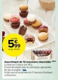 la bole  599  lekg: 41,31 €  100000  nad deccelles  assortiment de 12 macarons chocolates  la boite de 12 pièces so 145g produit decongelé selon les techniques appropriées  existe aussi en assortiment