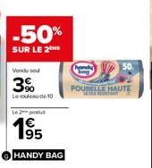 -50%  SUR LE 2  Vendu soul  3%  Le rouleau de 10  Le 2 produt  HANDY BAG  POUBELLE HAUTE 