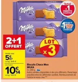 2+1  offert ka  vindu se  5%  lekg:8,45 €  les 3 pour  104  lekg 563€  milka  biscuits choco moo milka 3x 200 g  autres varietés disponibles à des prix différents. panachage pois ble entre les différe
