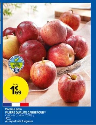 BURE  QUALITE  Le kg  169  1€  Pomme Gala  FILIERE QUALITE CARREFOUR™ Catégorie 1, calibre 170/215 g  Au rayon Fruits & légumes 
