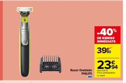 2394  Rasoir Oneblade dont 030 € PHILIPS d'éco-participation Le rasoir  -40%  DE REMISE IMMÉDIATE  39% 