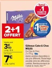 milka  2+1  offert  vendu soul  30  lekg: 10€  les 3 pour  7€  le kg:6,67 €  tefal  vignette  pochette  colebrows  suppl  gâteaux cake & choc  milka  ou choc & choc  2x175g  autres variétés disponible