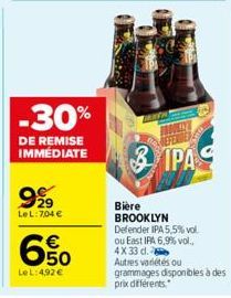 -30%  DE REMISE IMMÉDIATE  999  29 LeL: 7,04 €  650  Le L: 4,92 €  IPA  Bière BROOKLYN Defender IPA 5,5% vol. ou East IPA 6,9% vol.. 4 X 33 d.  Autres variétés ou grammages disponibles à des prix diff