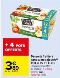 €  389  Le kg: 243€  + 4 POTS OFFERTS  FATHE Sons Sucres  Pommes Charles  Alice Sans Sucres  Pommes  POTS  2+4  POTS  p  Desserts fruitiers sans sucres ajoutés CHARLES ET ALICE Différentes variétés, 1