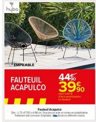 empilable  fauteuil acapulco  44€ 39%  dont 0,40 € d'éco-participation le fauteuil 
